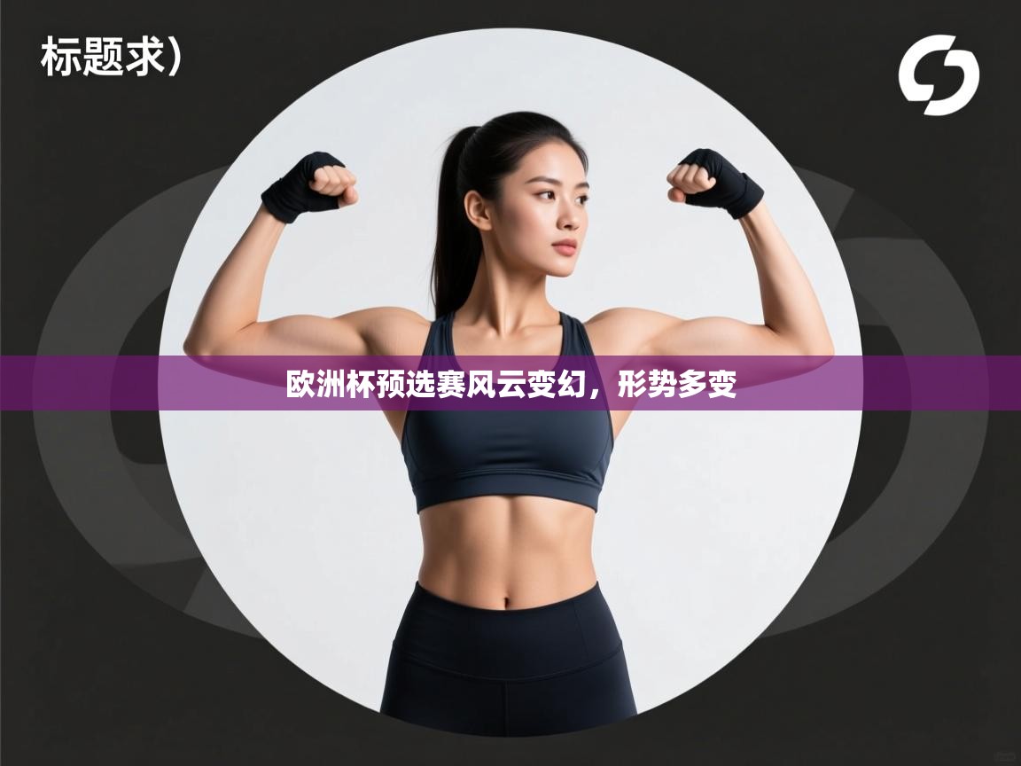 欧洲杯预选赛风云变幻，形势多变