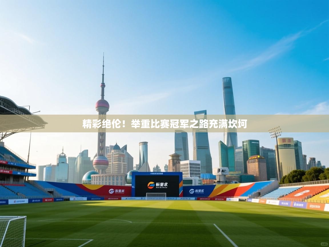 精彩绝伦！举重比赛冠军之路充满坎坷  第1张